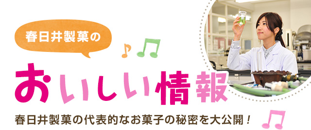 春日井製菓のおいしい情報 春日井製菓の代表的なお菓子の秘密を大公開！