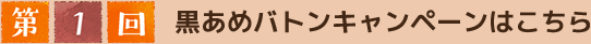 第一回黒あめキャンペーンはこちら