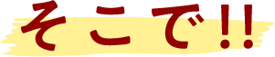 そこで!!