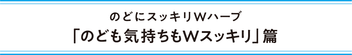のどにスッキリWハーブ「のども気持ちもWスッキリ」篇