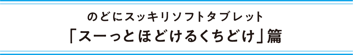 のどにスッキリソフトタブレット「スーっとほどけるくちどけ」篇
